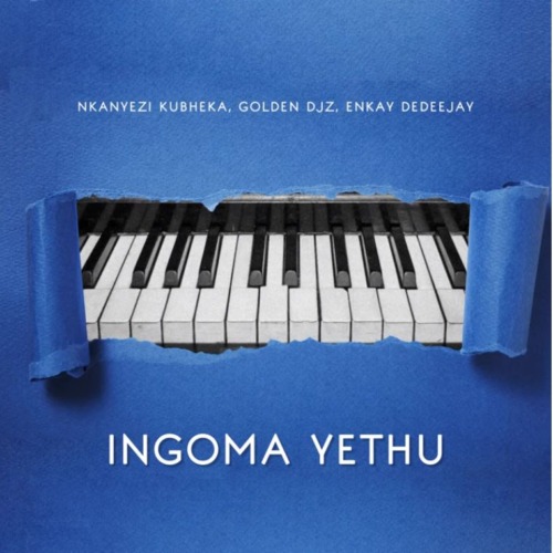 Nkanyezi Kubheka, Golden DJz & Enkay De Deejay – Ingoma Yethu