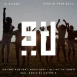 DR Phil RSA – All My Children ft. Nuzu Deep