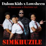 Dalom Kids & Lowsheen – Simkhuzile ft. Harrycane & Charlotte Lyf