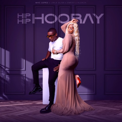 Mac lopez & Emkay – Hip Hip Hooray ft. Hlokza & Lihle Bliss