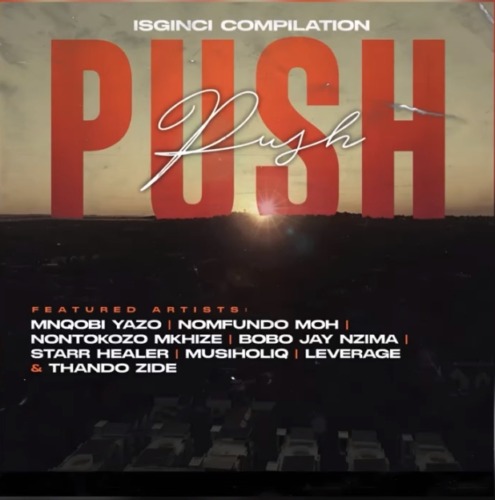 Mnqobi Yazo, Nontokozo Mkhize & Musiholiq – Push Push ft. Bobo Jay Nzima, Leverage, Nomfundo Moh & Starr Healer
