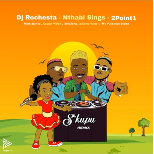 DJ Rochesta, Nthabi Sings & 2Point1 – S’kupu (Remix) ft. Ntate Stunna, Kopper Waleh, Malome Vector & ‘M’e Puseletso Seema