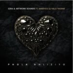 Ezra & Artwork Sounds – Phola Nhliziyo ft. MaWhoo & Halo Yagami