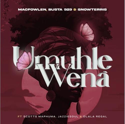 Macfowlen, Busta 929 & SnowTerris – Umuhle Wena ft. Scotts Maphuma, Jazziesoul & Dlala Regal