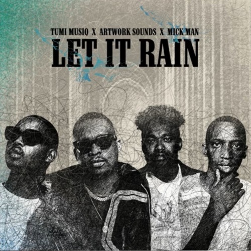 Tumi Musiq, Artwork Sounds & Mick Man – Let It Rain