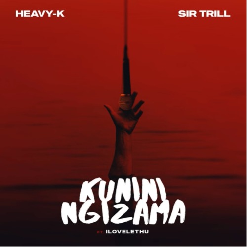 Heavy-K & Sir Trill - Kunini Ngizama ft. ilovelethu