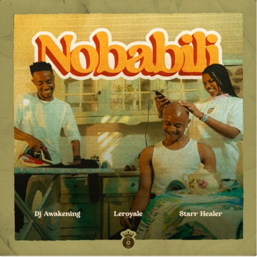 Leroyale & DJ Awakening – Nobabili ft. Starr Healer