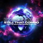 Still That Combo – Busa Ezweni ft. Dladla Mshunqisi & Solan