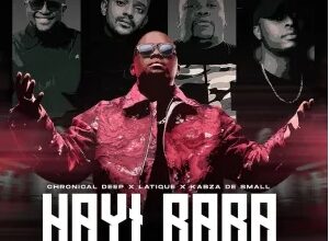 Chronical Deep, Latique & Kabza De Small – Hayi Baba ft. Leehleza & Ezra