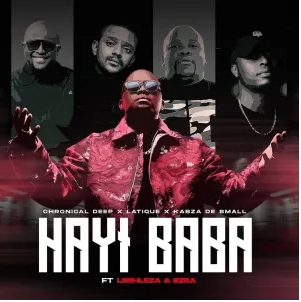 Chronical Deep, Latique & Kabza De Small – Hayi Baba ft. Leehleza & Ezra