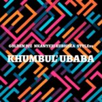Golden DJz, Nkanyezi Kubheka & STYLE99 – Khumbul’ Ubaba
