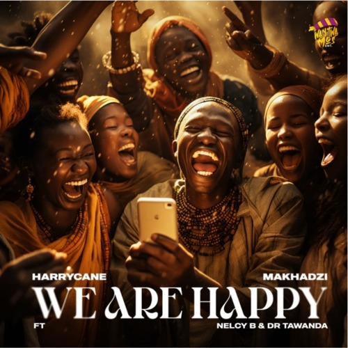 Harry Cane & Makhadzi – We Are Happy ft. Nelcy B & Dr Tawanda