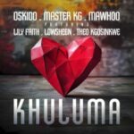 Oskido, Master KG & Mawhoo – Khuluma ft. LilyFaith, Lowsheen & Theo Kgosinkwe