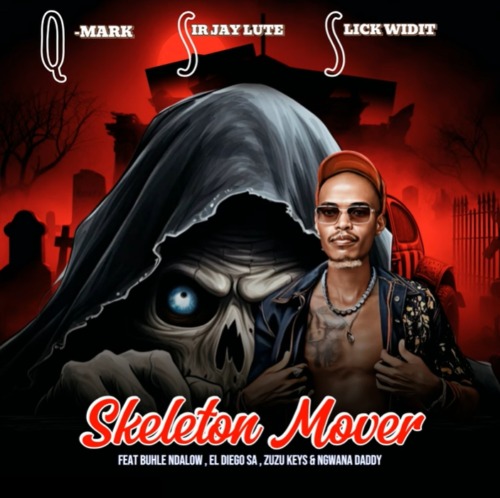 Q-Mark, Sir Jay Lute & Slick Widit – Skeleton Mover ft. Buhle Ndalow, El Diego SA, Zuzu Keys & Ngwana Daddy