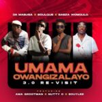 Da Mabusa, SoulQue & Sabza Womqulo – Umama Owangizalayo 3.0 Re-Visit ft. Ama Grootman, Nutty O & Bouylee