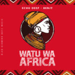 Echo Deep & Benjy – Watu Wa Africa (Original Mix)