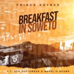 Prince Kaybee – Breakfast In Soweto ft. Ben September & Mandlin Beams