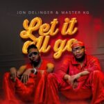 Jon Delinger & Master KG – Let it All Go ft. Miss Twaggy