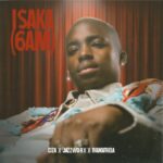 CIZA – ISAKA (6AM) ft. Jazzworx & Thukuthela