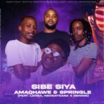 AMAQHAWE & Springle – Sibe Siya ft Leora, Kgosatsana & Dennis