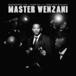 Masterpiece YVK & Tyler ICU – Master Wenzani ft. Ceeka RSA & DJ Exit