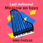 Ladi Adiosoul, Moscow On Keyz & Decency – Atumela
