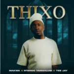 Makwa, Ntando Yamahlubi & Tee Jay – THIXO ft. ABUTI LOWKEY