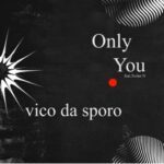 Vico Da Sporo – Only You ft. Xolani N