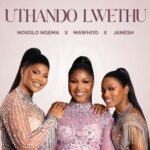 Noxolo Ngema, MaWhoo & Janesh – Uthando Lwethu ft. ChildDaDJ, Funktone & Elevators