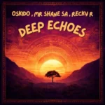 OSKIDO, Mr Shane SA & Recky-R – Deep Echoes (Extended Mix)