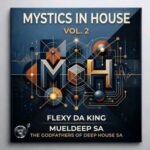 Flexy Da King, MuelDeep SA & The Godfathers Of Deep House SA – Mystics In House, Vol. 2