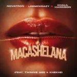Novatron, LeeMcKrazy & Khalil Harrison – Macashelana ft. Twinnie Gee & KheKhe