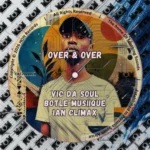 Vic Da Soul, Botle MusiiQue, & Ian Climax – Over & Over