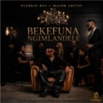 Pushkin RSA & Major Artic – BEKEFUNA NGIMLANDELE ft. Lokzin Keys & Passion redd