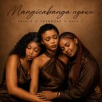 Sbahle, Thandorh & Aneh C – Mangicabanga Ngawe
