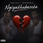 sami kay & Misokuhle – Ngiyakhubazeka