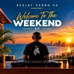 Deejay Zebra SA – Welcome to the Weekend EP