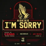 House Of ESAMA, Nevrr49, Jay Music & Loony Q – Askies I’m Sorry ft. Ndade smash