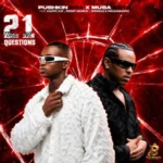 Pushkin RSA & Musa Keys – 21 Questions (Toxic Love) ft. Kaotic Kayy, Priddy Man-Kay, Springle & Philharmonic
