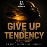 Sibusiso Ketile, Acidicloopz & L.M Deep – Give Up The Tendency (Revisited) EP